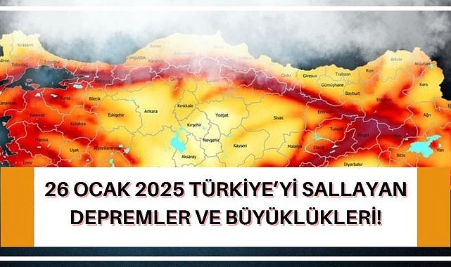 26 Ocak 2025 Türkiye'yi sallayan depremler ve büyüklükleri! En yüksek hangi şehirde?
