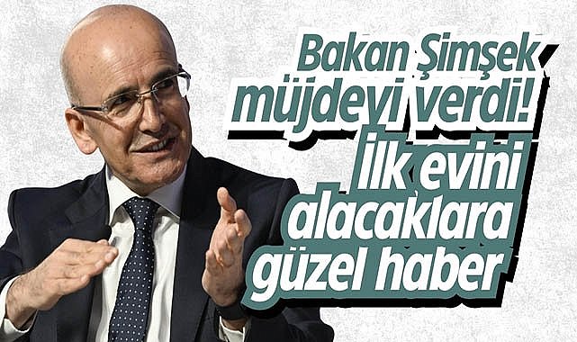 Bakan Şimşek müjdeyi verdi! İlk evini alacaklara güzel haber