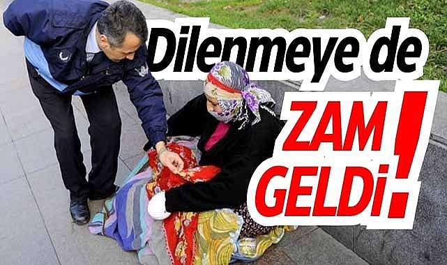 Dilenmeye de zam geldi!