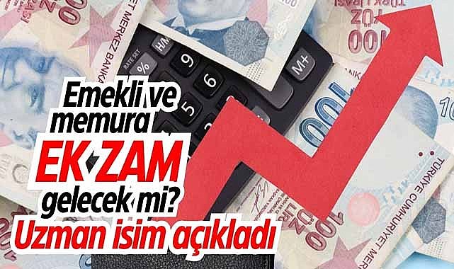Emekli ve memura ek zam gelecek mi? Uzman isim açıkladı