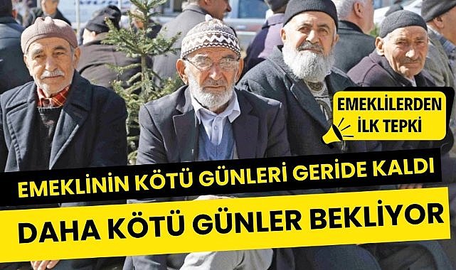 Emeklilerden ilk tepki: 'Emeklinin kötü günleri geride kaldı. Artık daha kötü günler bekliyor'