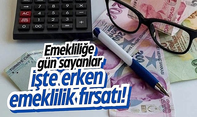 Emekliliğe gün sayanlar işte erken emeklilik fırsatı!