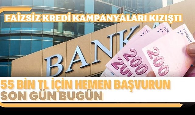 Faizsiz kredi kampanyaları kızıştı: 55 bin TL için hemen başvurun! Son gün bugün