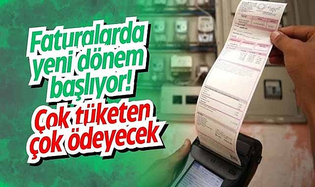 Faturalarda yeni dönem başlıyor! Çok tüketen çok ödeyecek