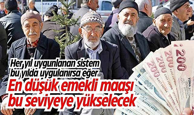 Her yıl uygulanan sistem bu yılda uygulanırsa eğer en düşük emekli maaşı bu seviyeye yükselecek