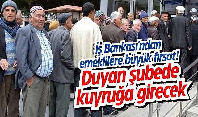 İş Bankası'ndan emeklilere büyük fırsat! Duyan şubede kuyruğa girecek