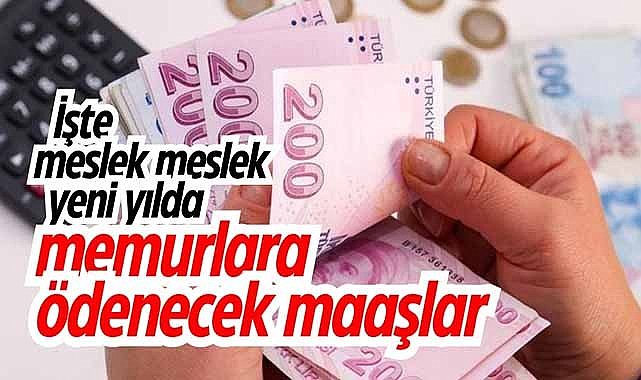 İşte meslek meslek yeni yılda memurlara ödenecek maaşlar