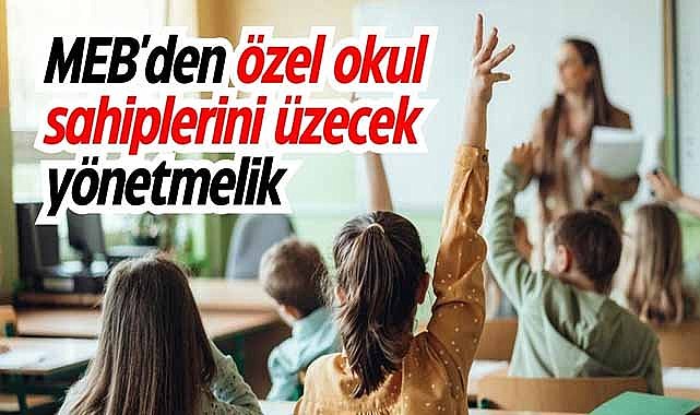 MEB'den özel okul sahiplerini üzecek yönetmelik