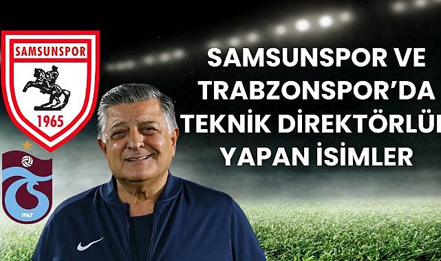 Samsunspor ve Trabzonspor'u çalıştıran teknik direktörler