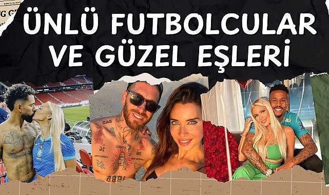 Ünlü futbolcular ve güzel eşleri