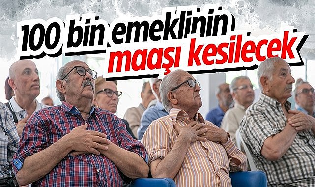 100 bin emeklinin maaşı kesilecek