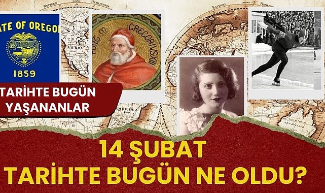 14 Şubat tarihte bugün ne oldu? İşte tarihte bugün yaşananlar