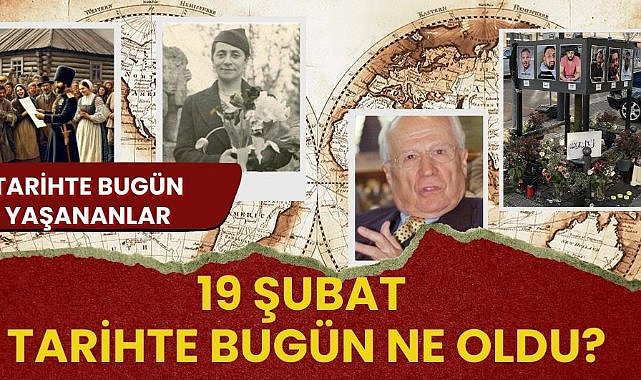 19 Şubat Tarihte bugün ne oldu? İşte tarihte bugün yaşanan bazı olaylar