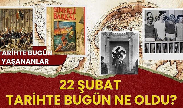 22 Şubat tarihte bugün ne oldu? Tarihte bugün yaşananlar