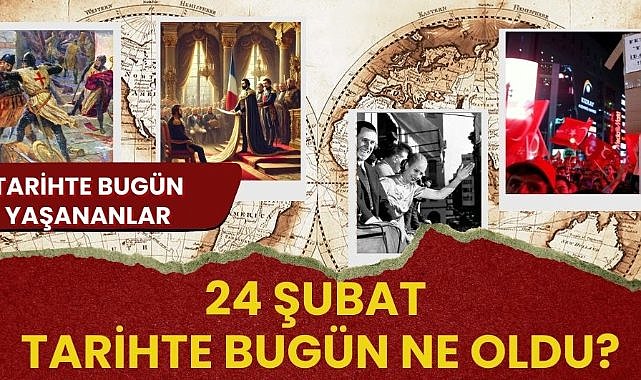 24 Şubat tarihte bugün ne oldu? Tarihte bugün yaşananlar