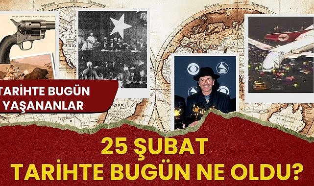 25 Şubat tarihte bugün ne oldu? İşte tarihte bugün yaşanan bazı olaylar