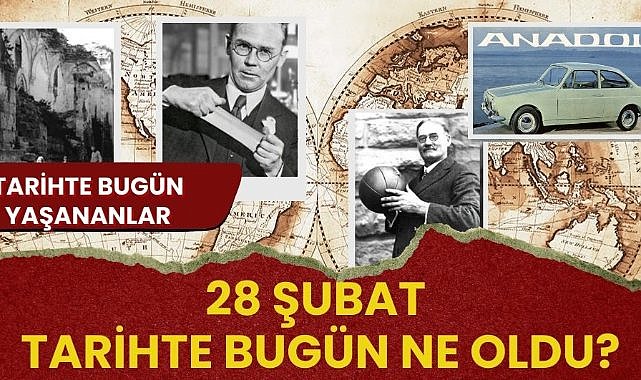 28 Şubat tarihte bugün ne oldu? İşte tarihte bugün yaşananlar