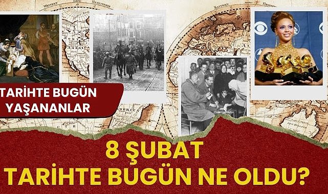 8 Şubat tarihte bugün ne oldu? İşte tarihte bugün yaşanan olaylar ve tarihleri