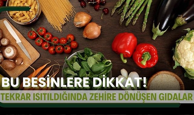 Bu besinlere dikkat! Tekrar ısıtıldığında zehire dönüşen gıdalar belli oldu!