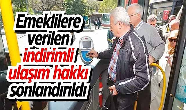 Emeklilere verilen indirimli ulaşım hakkı sonlandırıldı