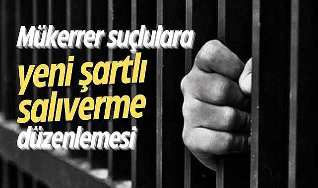 Mükerrer suçlulara yeni şartlı salıverme düzenlemesi