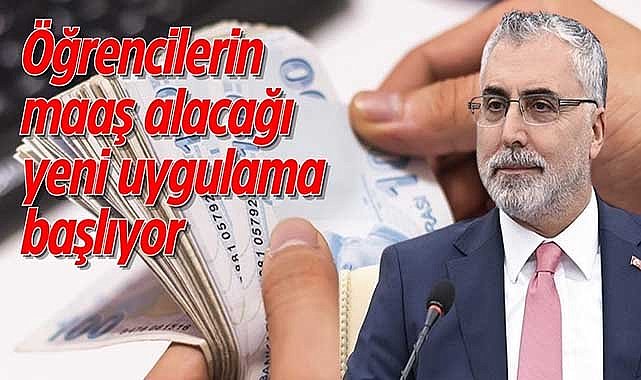 Öğrencilerin maaş alacağı yeni uygulama başlıyor