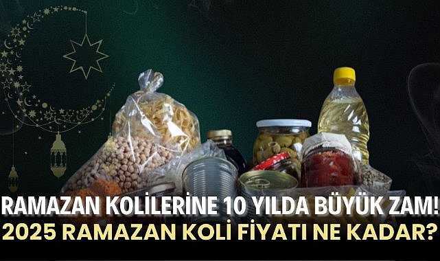 Ramazan kolilerine 10 yılda büyük zam! 2025 ramazan koli fiyatı ne kadar?