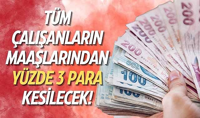 Tüm çalışanların maaşlarından yüzde 3 para kesilecek!