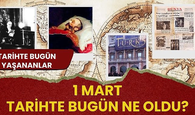 1 Mart tarihte bugün ne oldu? İşte tarihte bugün yaşanan bazı olaylar