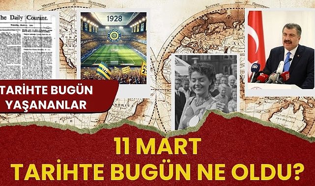 11 Mart tarihte bugün ne oldu? İşte tarihte bugün yaşanan bazı olaylar