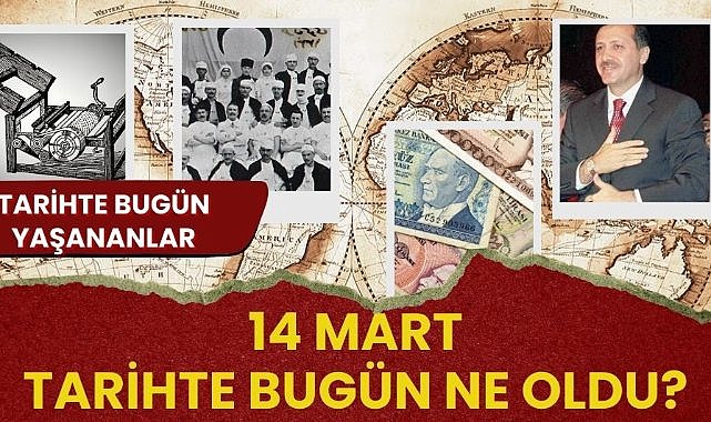 14 Mart tarihte bugün ne oldu? İşte tarihte bugün yaşanan bazı olaylar