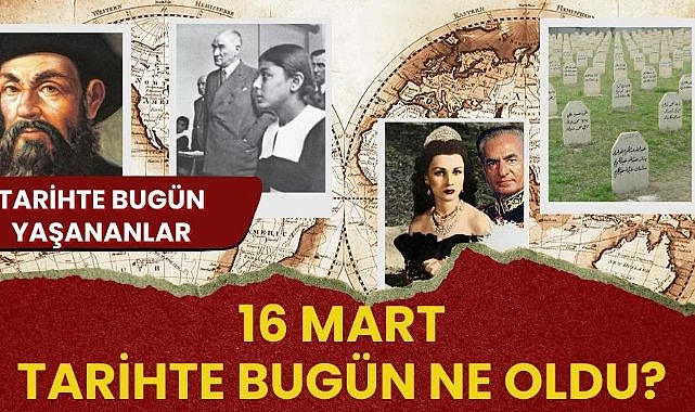 16 Mart tarihte bugün ne oldu? İşte tarihte bugün yaşananlar