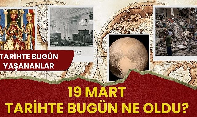 19 Mart tarihte bugün ne oldu? İşte tarihte bugün yaşananlar