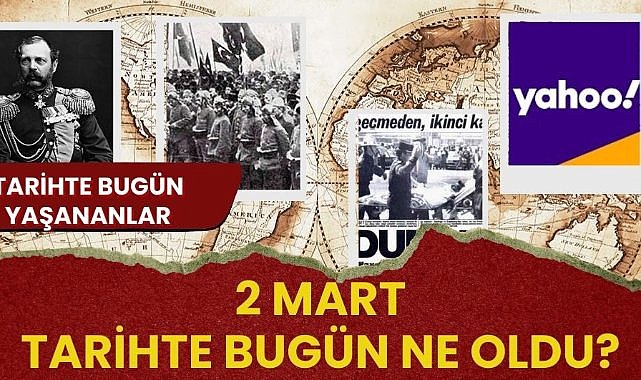 2 Mart tarihte bugün ne oldu? İşte tarihte bugün yaşananlar