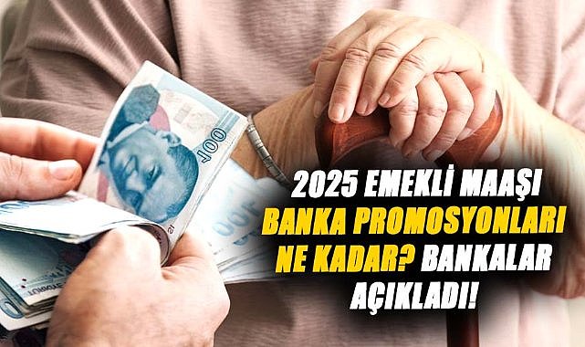 2025 emekli maaşı banka promosyonları ne kadar? Bankalar açıkladı!
