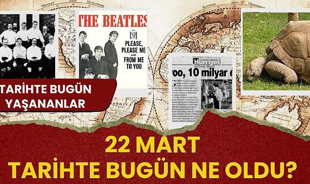 22 Mart tarihte bugün ne oldu? İşte tarihte bugün yaşananlar