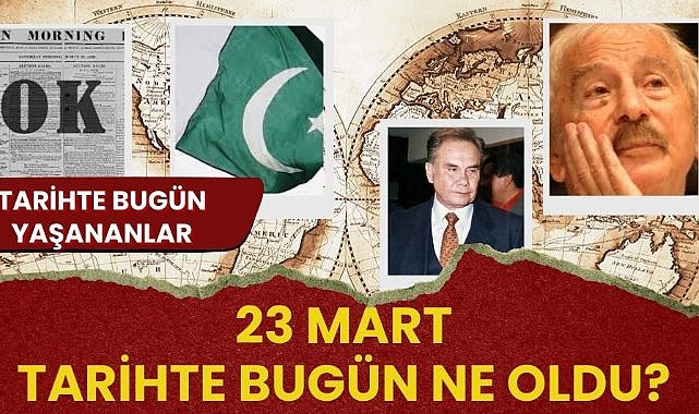 23 Mart tarihte bugün ne oldu? İşte tarihte bugün yaşananlar