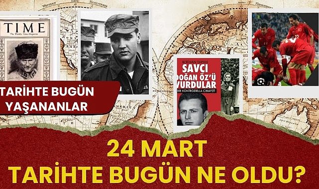 24 Mart tarihte bugün ne oldu? İşte tarihte bugün yaşanan bazı olaylar
