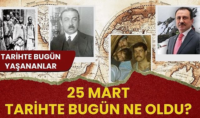 25 Mart tarihte bugün ne oldu? İşte tarihte bugün yaşananlar