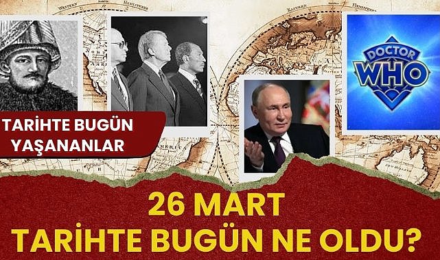 26 Mart tarihte bugün ne oldu? İşte tarihte bugün yaşanan bazı olaylar