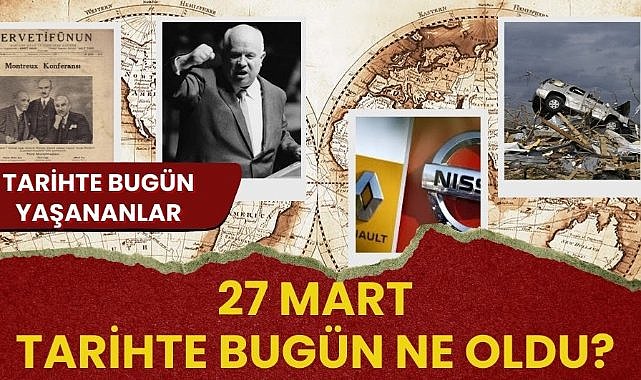 27 Mart tarihte bugün ne oldu? İşte tarihte bugün yaşanan bazı olaylar