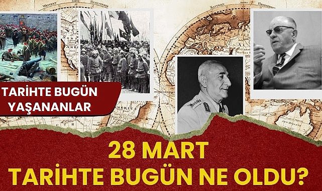 28 Mart tarihte bugün ne oldu? İşte tarihte bugün yaşanan bazı olaylar