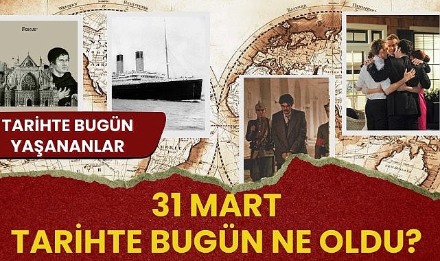 31 Mart tarihte bugün ne oldu? İşte tarihte bugün yaşanan bazı olaylar