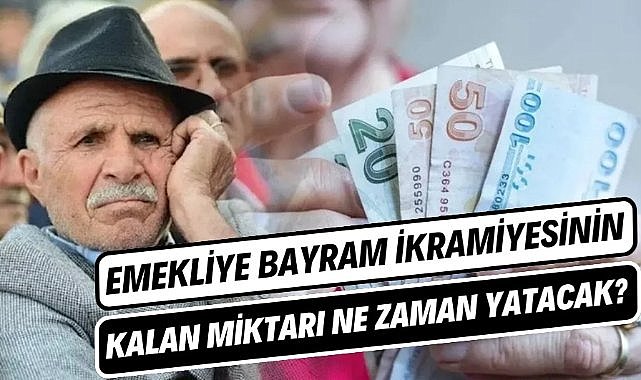 Emeklilere Ramazan Bayramı ikramiyesinin kalan parası ne zaman yatacak? İşte tüm ihtimaller