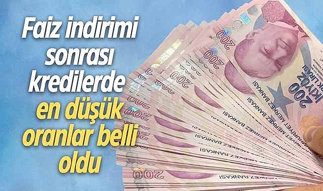 Faiz indirimi sonrası kredilerde en düşük oranlar belli oldu