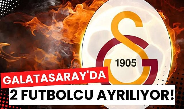 Galatasaray'da 2 futbolcu ayrılıyor!