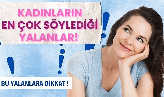 Kadınların en çok söylediği yalanlar!