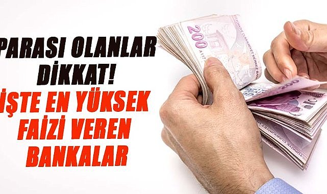 Parası olanlar dikkat! İşte en yüksek faizi veren bankalar