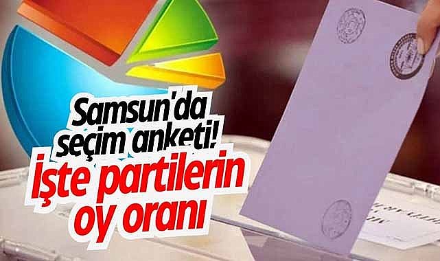 Samsun'da seçim anketi! İşte partilerin oy oranı