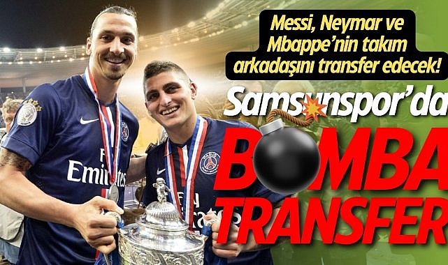 Samsunspor Messi, Neymar, İbrahimoviç ve Mbappe'nin takım arkadaşını transfer edecek
